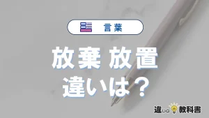【放棄】と【放置】の違いとは？意味・使い分け・例文を完全解説