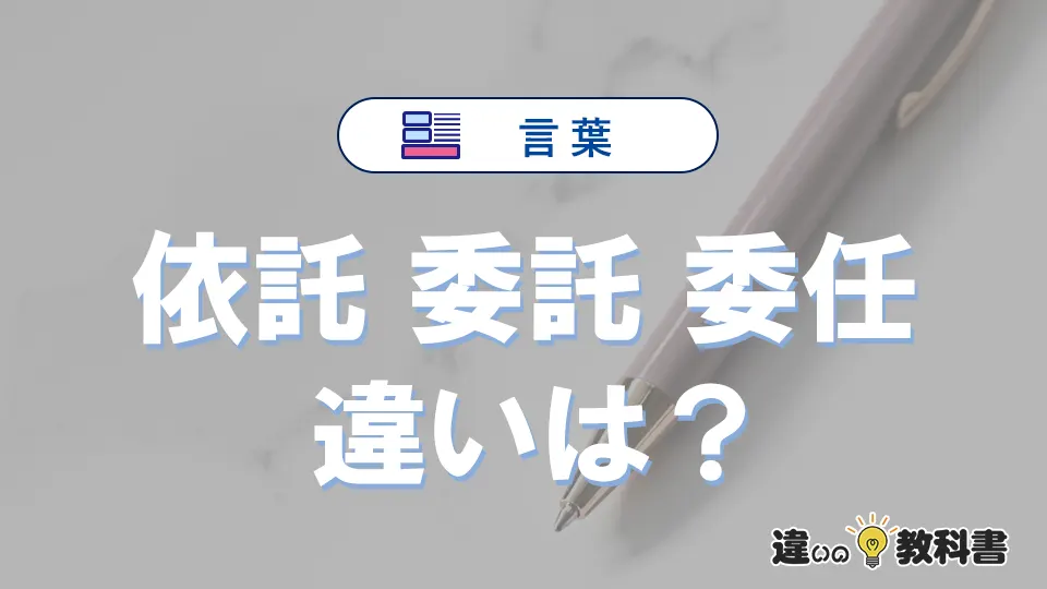【依託・委託・委任】の違いとは？意味・使い分け・例文を完全解説