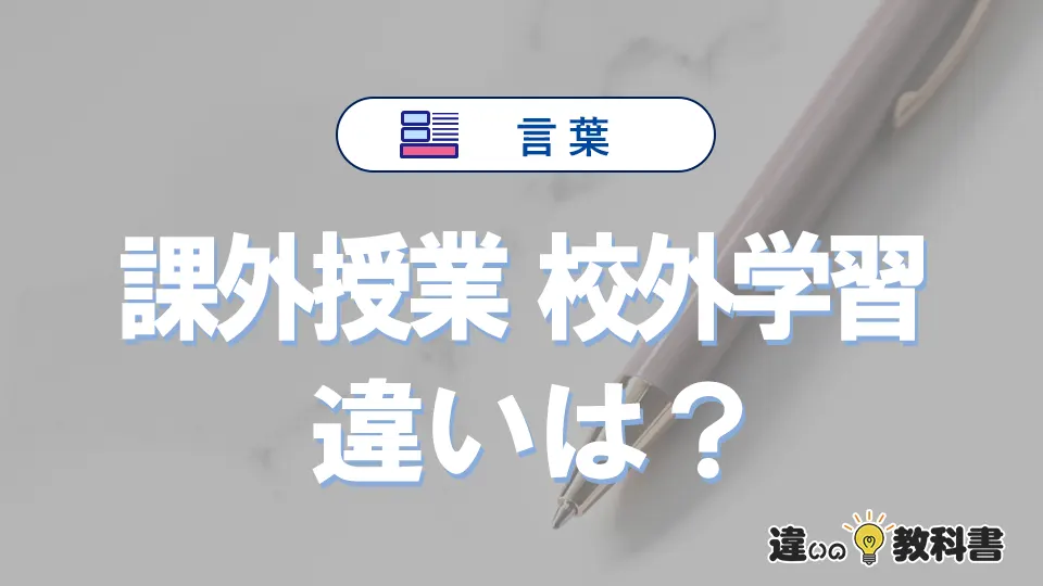 【課外授業】と【校外学習】の違いとは？意味・使い分けを簡単に解説