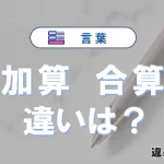 【加算】と【合算】の違いとは？3分でわかる意味・使い分け・例文