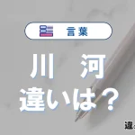 【川】と【河】の違いを簡単解説｜意味・使い分け-例文付き