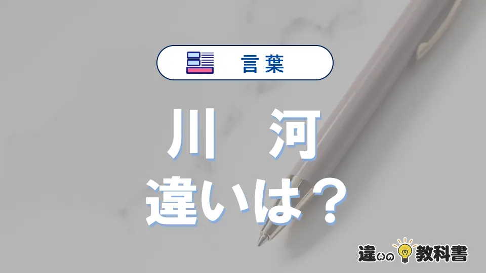 【川】と【河】の違いを簡単解説｜意味・使い分け-例文付き