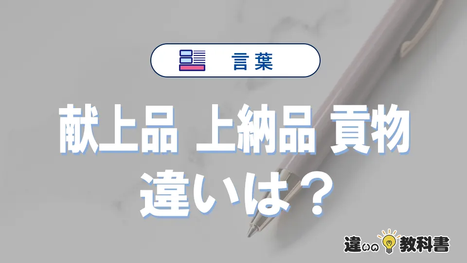 【献上品・上納品・貢物】の違いを簡単解説｜意味・使い分け-例文付き