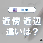【近傍】と【近辺】の違いとは？意味・使い分け・例文を3分解説