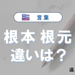 【根本】と【根元】の意味の違いは？正しい使い方を解説
