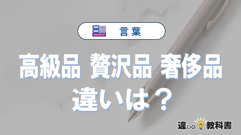 【高級品・贅沢品・奢侈品】の違いとは？意味・使い分け・例文を3分解説