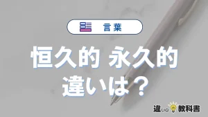 【恒久的】と【永久的】の違いとは？意味・使い分けを例文付きで解説
