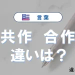 「共作」と「合作」の違いとは？意味・使い分けを例文付きで解説