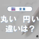 【丸い】と【円い】の違いが3分でわかる！意味・使い分け・例文解説