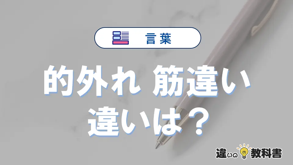 「的外れ」と「筋違い」の違いとは？意味・使い分けを例文付き解説