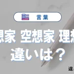 【夢想家・空想家・理想家】の違いが3分でわかる！意味と使い分け解説