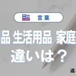 【日用品】【生活用品】【家庭用品】の違いが3分でわかる！意味・使い分け解説