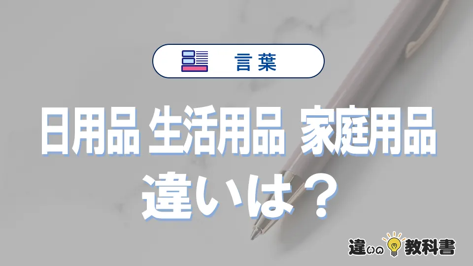 【日用品】【生活用品】【家庭用品】の違いが3分でわかる！意味・使い分け解説