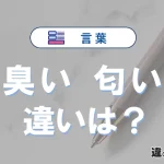 【臭い】と【匂い】の違いとは？3分でわかる意味・使い分け解説