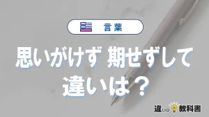 「思いがけず」と「期せずして」の違いが3分でわかる！意味と使い分け解説
