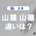 【山麓】と【山裾】の違いとは？意味・使い分け・例文を3分解説