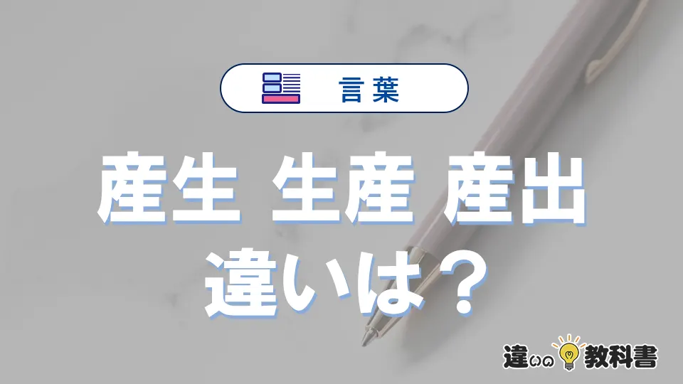 【産生】【生産】【産出】の違いが3分でわかる！意味・使い分け・例文解説
