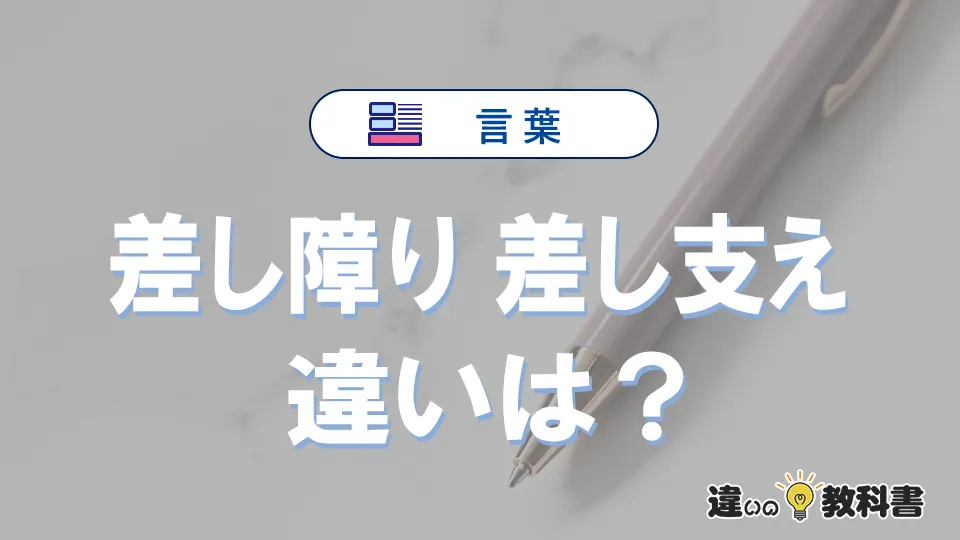 【差し障り】と【差し支え】の違いとは？意味と使い分けを解説