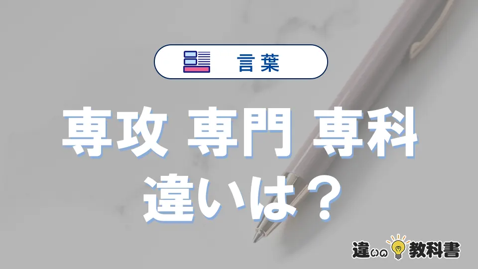 【専攻・専門・専科】の違いとは？意味・使い分けを例文付きで解説