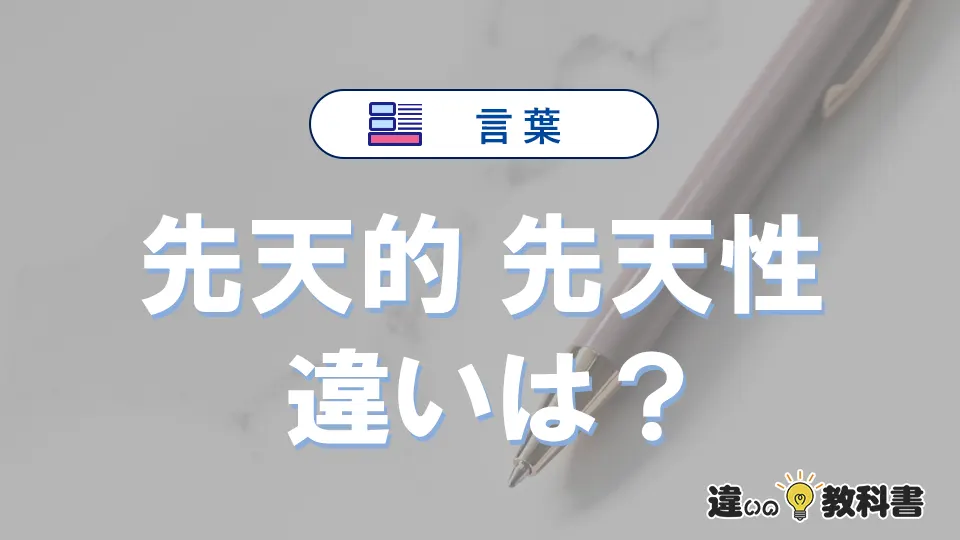 「先天的」と「先天性」の違いを簡単解説｜意味と使い分け