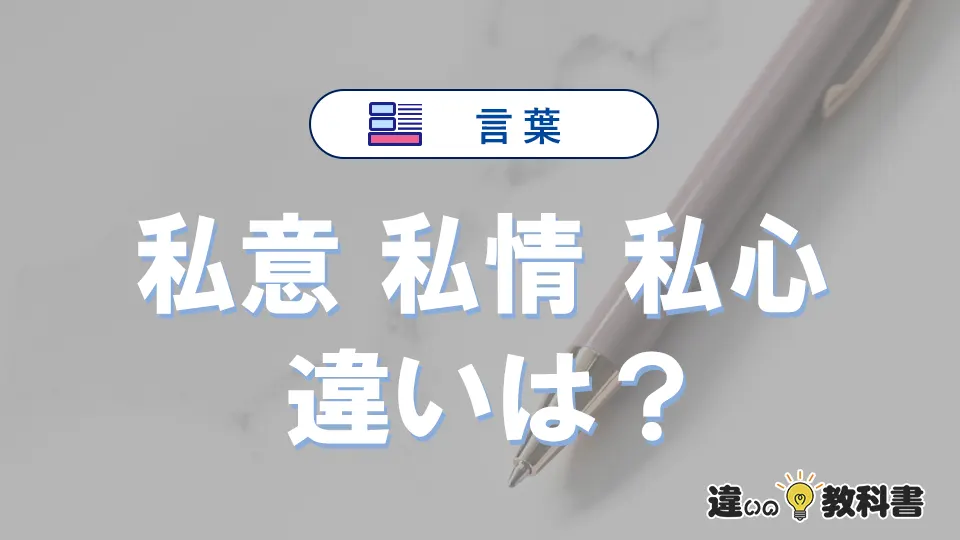 【私意・私情・私心】の違いとは？意味・使い分けと例文でスッキリ整理