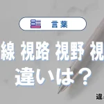 【視線】【視路】【視野】【視界】の違いと意味｜使い分け・例文まとめ