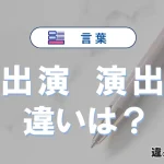 【出演】と【演出】の違いとは？意味・使い分け・例文を3分解説