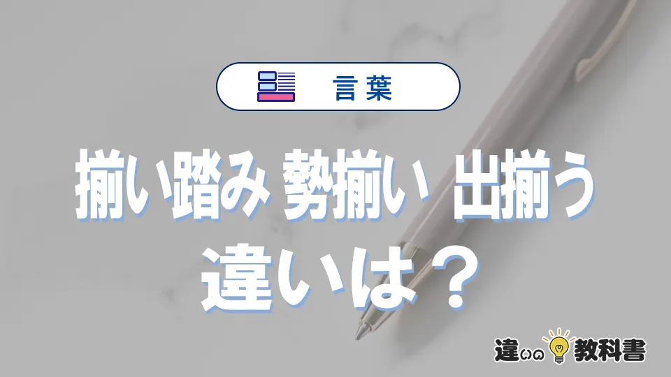 【揃い踏み】【勢揃い】【出揃う】の違いとは？3分でわかる意味と使い分け