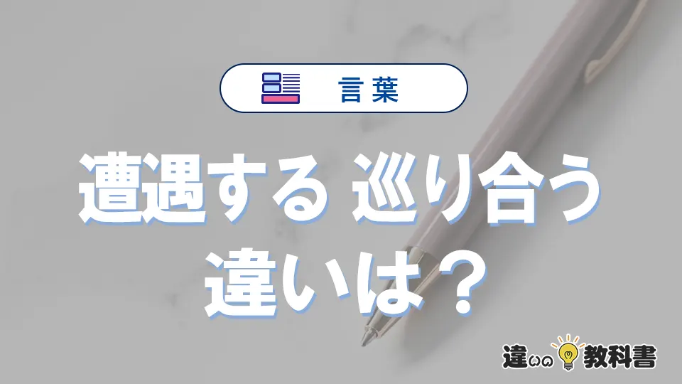「遭遇する」と「巡り合う」の違いとは?意味と使い分けを解説