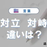 「対立」と「対峙」の違いとは？意味・使い分けをわかりやすく解説
