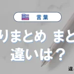 【取りまとめ】と【まとめ】の違いを簡単解説｜意味と使い分け