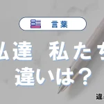 【私達】と【私たち】の違いとは？意味と正しい使い方