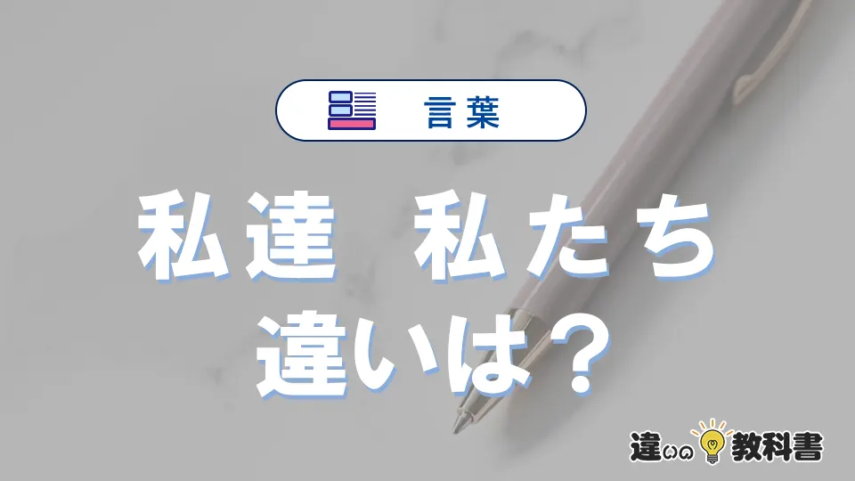 【私達】と【私たち】の違いとは?意味と正しい使い方