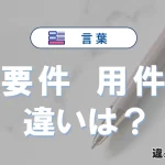 【要件】と【用件】の違いとは？意味・使い分け・例文を3分で整理