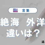 【絶海】と【外洋】の違いが3分でわかる！意味と使い分け解説