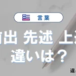 【前出・先述・上述】の違いとは？意味・使い分けを例文付きで解説
