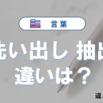 【洗い出し】と【抽出】の違いとは？意味・使い分けを例文付きで解説