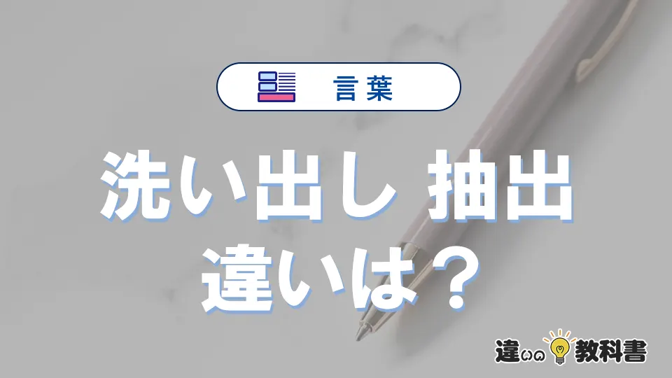 【洗い出し】と【抽出】の違いとは？意味・使い分けを例文付きで解説