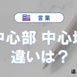 【中心部】と【中心地】の違いとは？意味と使い分けを解説