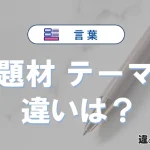 【題材】と【テーマ】の違いを比較｜意味・語源・使い方