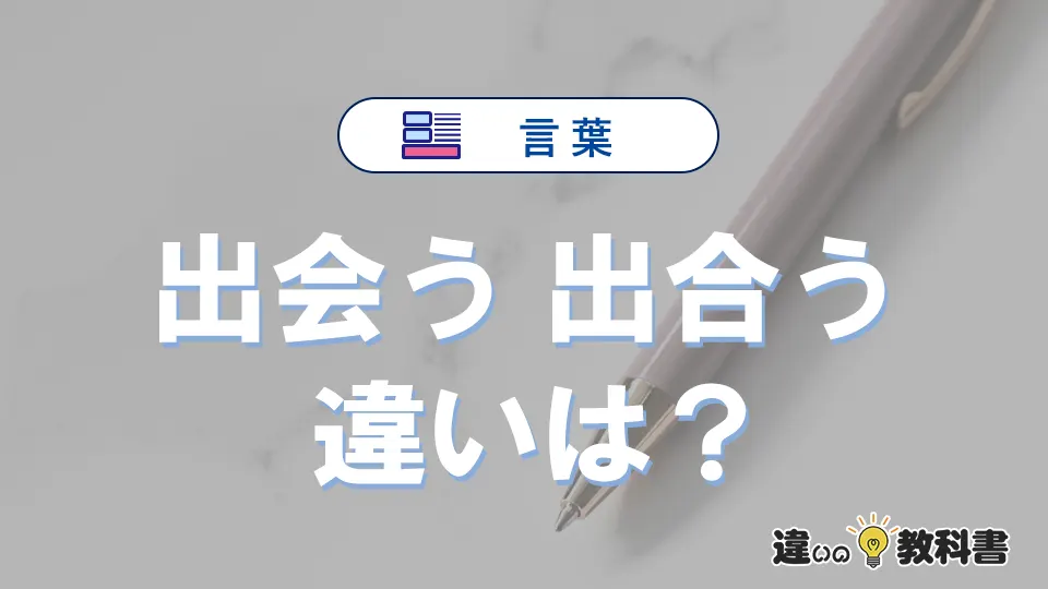【出会う】と【出合う】の意味の違いは？正しい使い方を解説