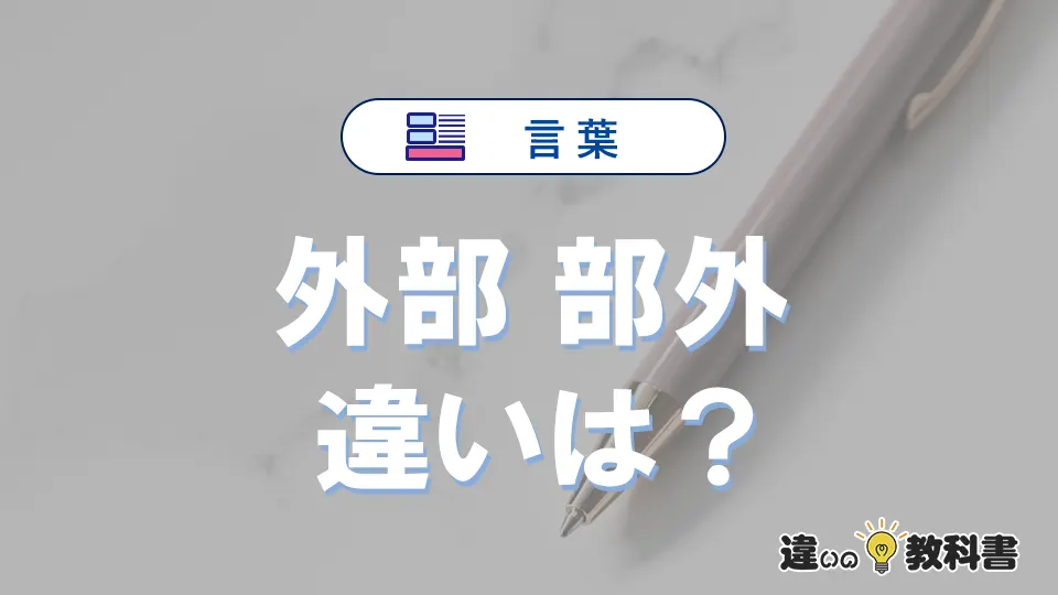 「外部」と「部外」の違いとは？意味・使い分け・例文を完全解説