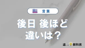 【後日】と【後ほど】の違いとは？意味・使い分けを例文付き解説