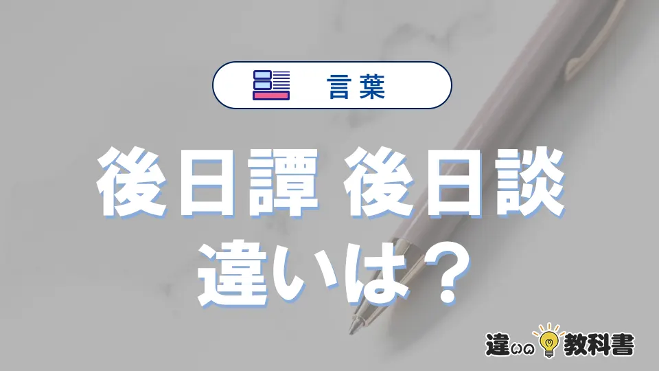 「後日譚」と「後日談」の違いを比較|意味・語源・使い方