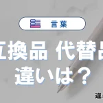 【互換品】と【代替品】の違いを簡単解説｜意味・使い分け-例文付き