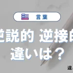 【逆説的】と【逆接的】の違いとは？意味・使い分けを例文付き解説