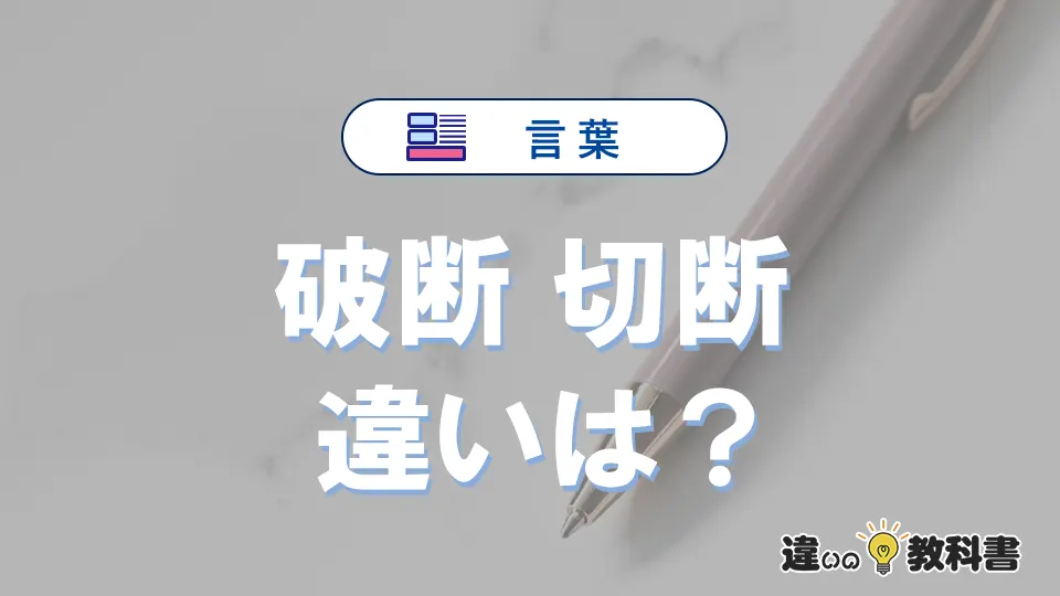 【破断】と【切断】の違いとは？意味・使い分け・例文を完全解説