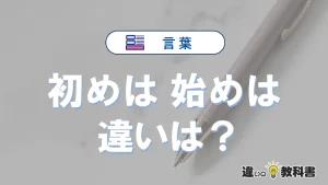 【初めは】と【始めは】の意味の違いは?正しい使い方を解説