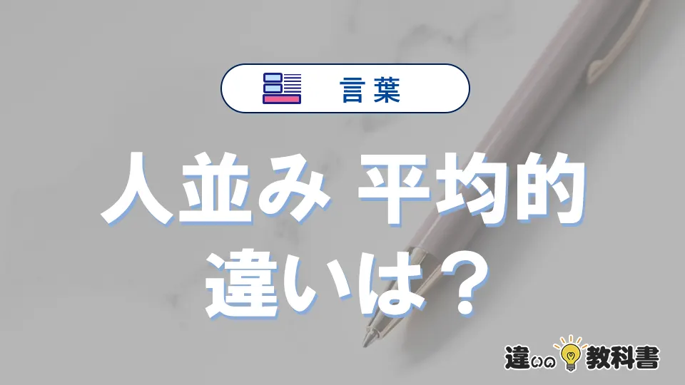 【人並み】と【平均的】の違いとは？意味・使い分け・例文を3分解説