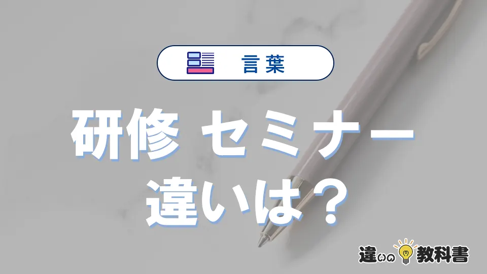 【研修】と【セミナー】の違いとは？意味・使い分けを例文付き解説